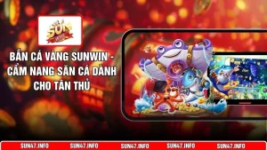 Bắn Cá Vàng SUNWIN - Cẩm Nang Săn Cá Dành Cho Tân Thủ