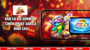 Bắn Cá Vui SUNWIN - Chiến Thuật Săn Cá Đỉnh Cao