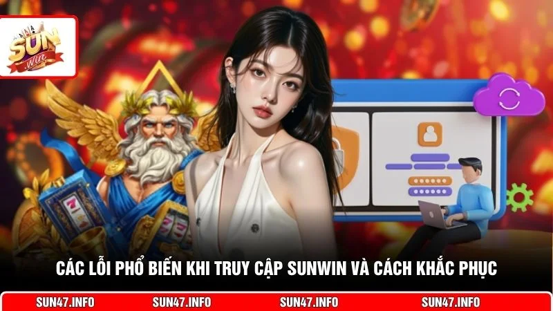 Các lỗi phổ biến khi truy cập SUNWIN và cách khắc phục