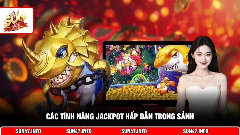 Các tính năng jackpot hấp dẫn trong sảnh