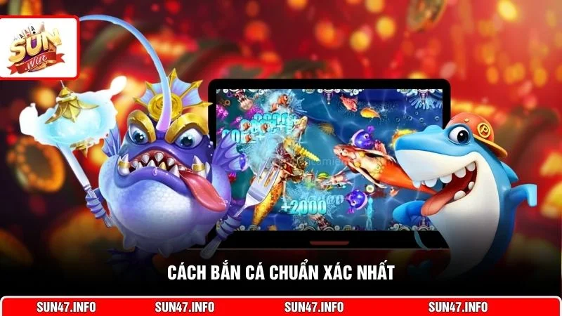 Cách bắn cá chuẩn xác nhất
