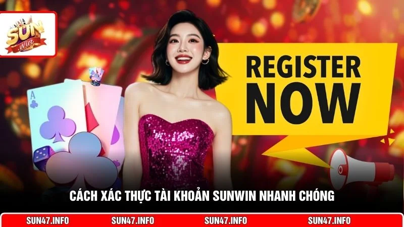 Cách xác thực tài khoản SUNWIN nhanh chóng