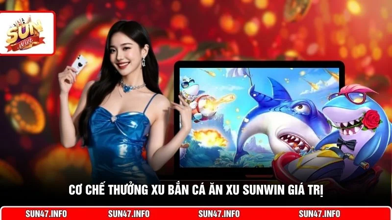 Cơ chế thưởng xu bắn cá ăn xu SUNWIN giá trị