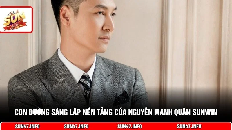 Con đường sáng lập nền tảng của Nguyễn Mạnh Quân SUNWIN