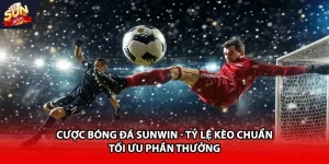 Cược bóng đá Sunwin tỷ lệ kèo chuẩn tối ưu phần thưởng