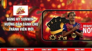 Đăng Ký SUNWIN - Hướng Dẫn Dành Cho Thành Viên Mới