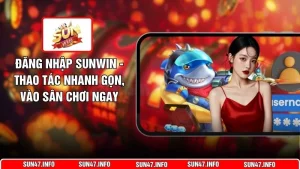 Đăng Nhập SUNWIN - Thao Tác Nhanh Gọn, Vào Sân Chơi Ngay