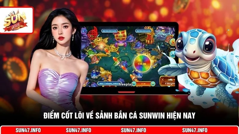 Điểm cốt lõi về sảnh bắn cá SUNWIN hiện nay