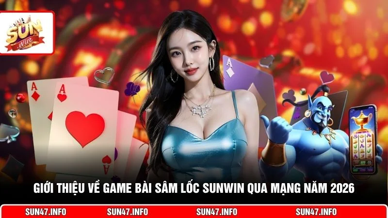 Giới thiệu về game bài Sâm Lốc SUNWIN qua mạng năm 2026
