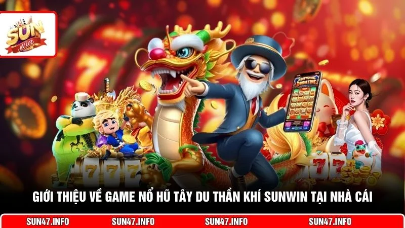 Giới thiệu về game nổ hũ Tây Du Thần Khí SUNWIN tại nhà cái