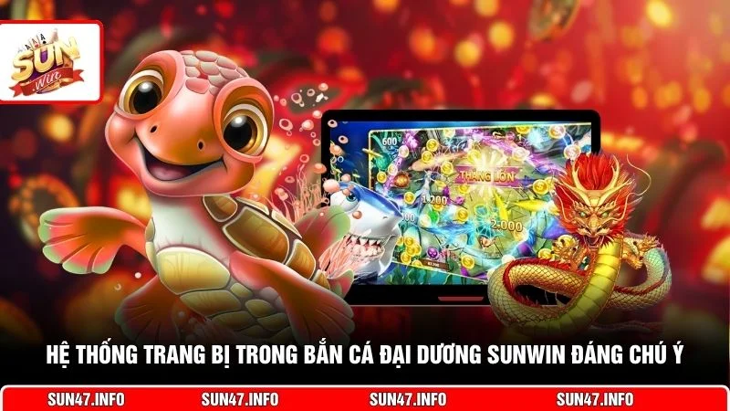 Hệ thống trang bị trong bắn cá đại dương SUNWIN đáng chú ý