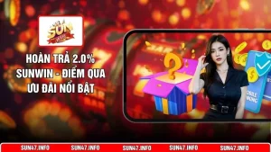 Hoàn Trả 2.0% SUNWIN - Điểm Qua Ưu Đãi Nổi Bật
