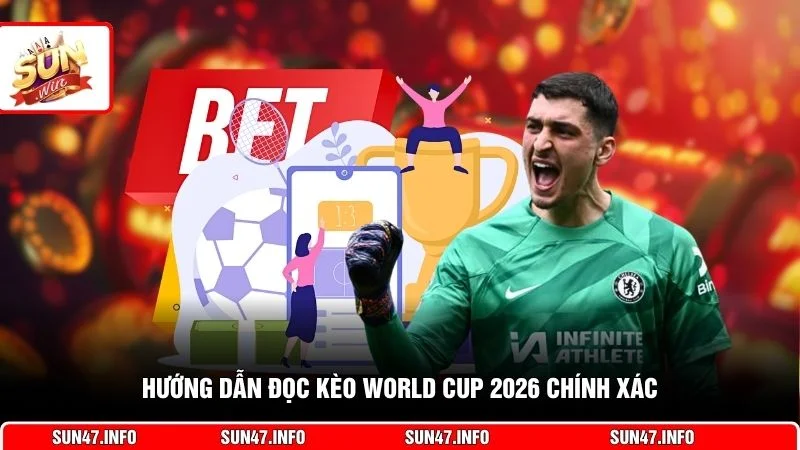 Hướng dẫn đọc kèo World Cup 2026 chính xác