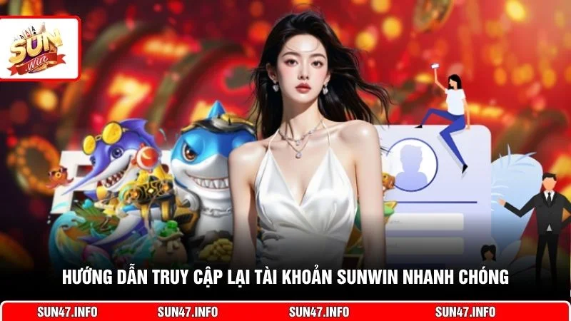 Hướng dẫn truy cập lại tài khoản SUNWIN nhanh chóng