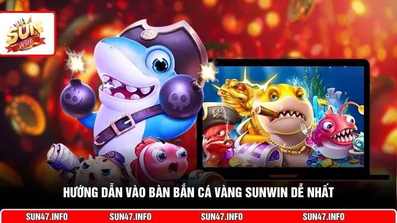 Hướng dẫn vào bàn bắn cá vàng SUNWIN dễ nhất