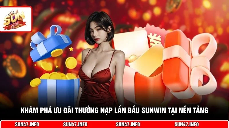 Khám phá ưu đãi thưởng nạp lần đầu SUNWIN tại nền tảng