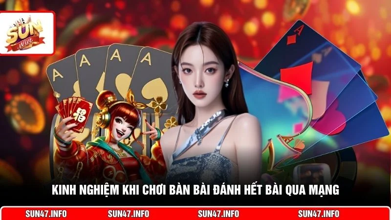 Kinh nghiệm khi chơi bàn bài đánh hết bài qua mạng