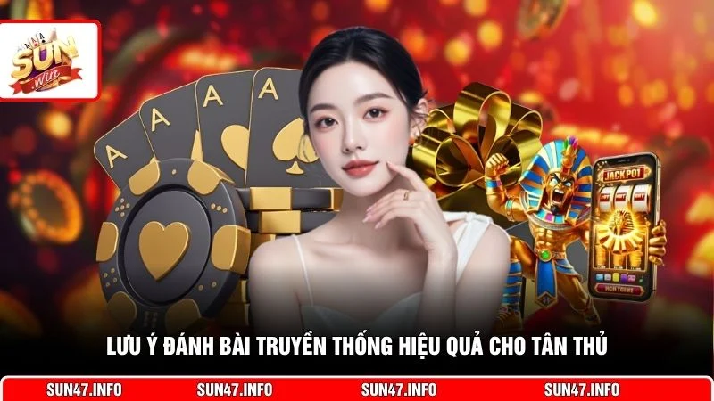 Lưu ý đánh bài truyền thống hiệu quả cho tân thủ