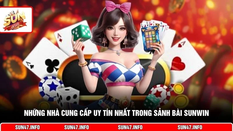 Những nhà cung cấp uy tín nhất trong sảnh bài SUNWIN