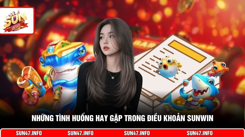 Những tình huống hay gặp trong điều khoản SUNWIN