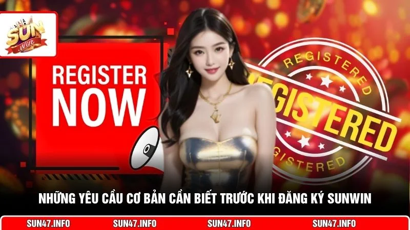 Những yêu cầu cơ bản cần biết trước khi đăng ký SUNWIN