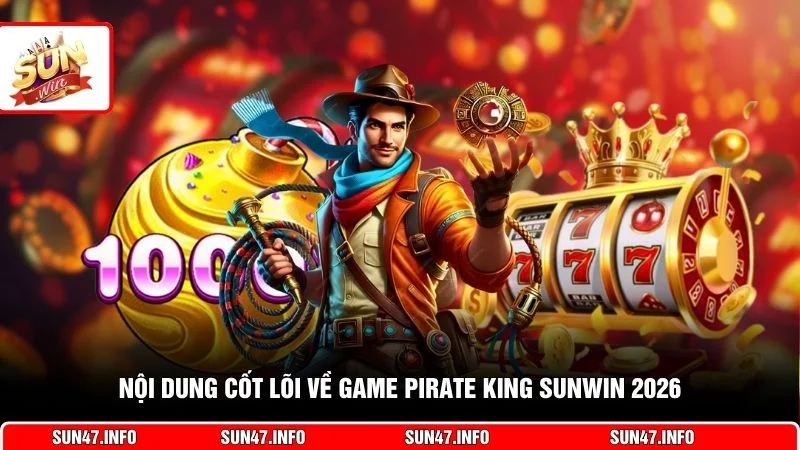 Nội dung cốt lõi về game Pirate King SUNWIN 2026