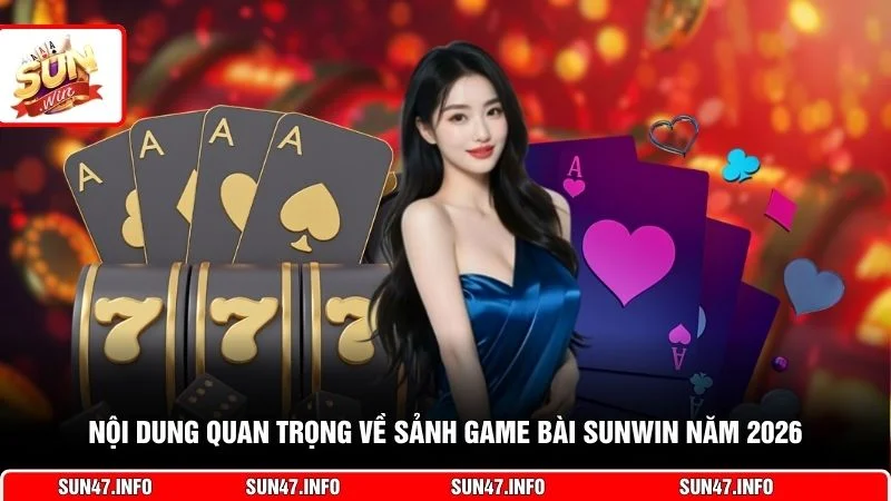 Nội dung quan trọng về sảnh game bài SUNWIN năm 2026
