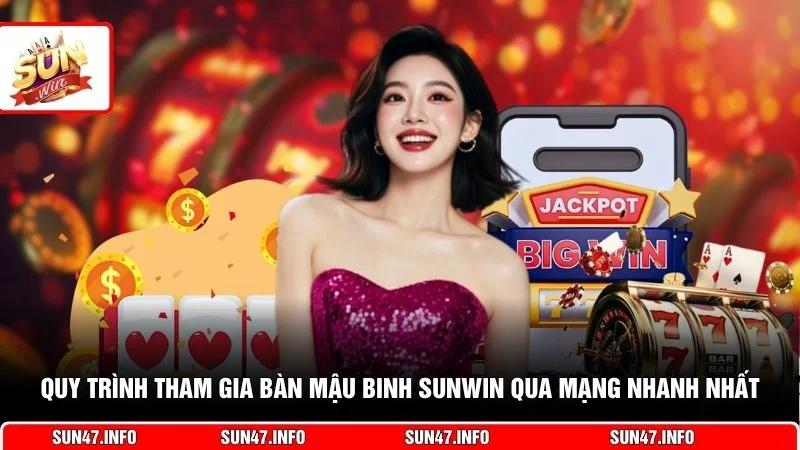 Quy trình tham gia bàn Mậu Binh SUNWIN qua mạng nhanh nhất