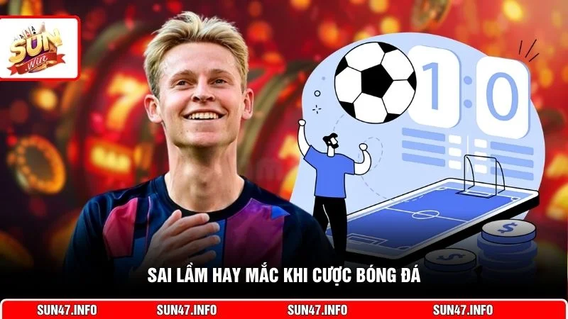 Sai lầm hay mắc khi cược bóng đá