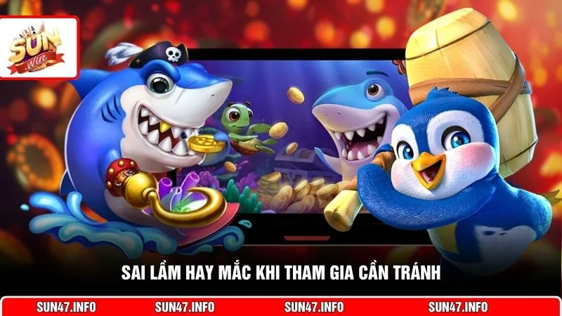 Sai lầm hay mắc khi tham gia cần tránh
