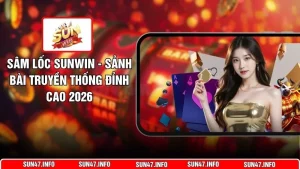 Sâm Lốc SUNWIN - Sảnh Bài Truyền Thống Đỉnh Cao 2026