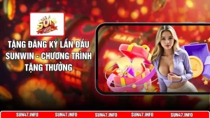 Tặng Đăng Ký Lần Đầu SUNWIN - Chương Trình Tặng Thưởng