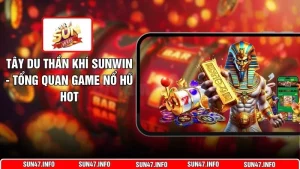Tây Du Thần Khí SUNWIN - Tổng Quan Game Nổ Hũ Hot