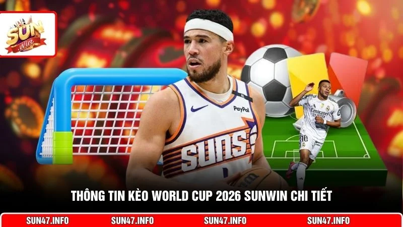 Thông tin kèo World Cup 2026 SUNWIN chi tiết