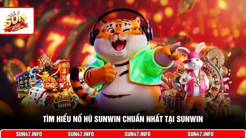 Tìm hiểu nổ hũ SUNWIN chuẩn nhất tại SUNWIN