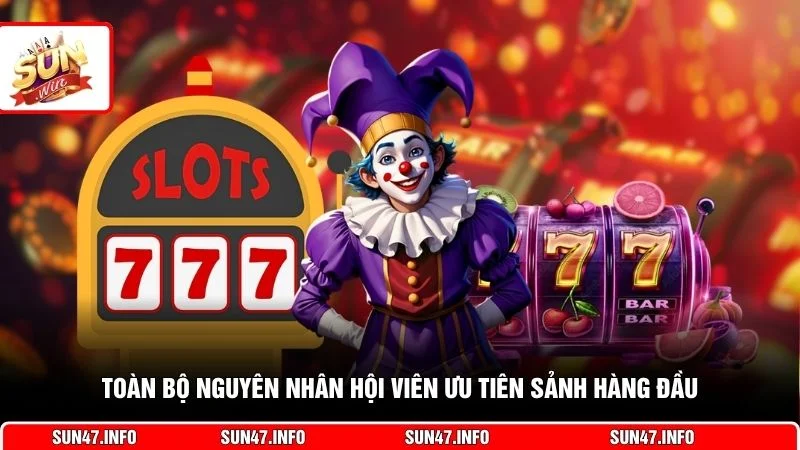 Toàn bộ nguyên nhân hội viên ưu tiên sảnh hàng đầu