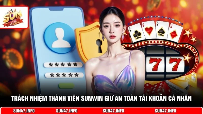 Trách nhiệm thành viên SUNWIN giữ an toàn tài khoản cá nhân