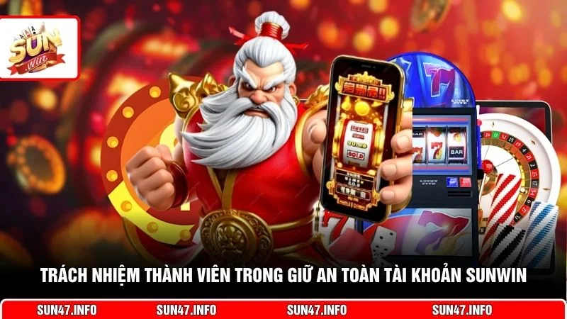 Trách nhiệm thành viên trong giữ an toàn tài khoản SUNWIN