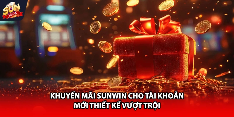 Khuyến mãi Sunwin cho tài khoản mới thiết kế vượt trội